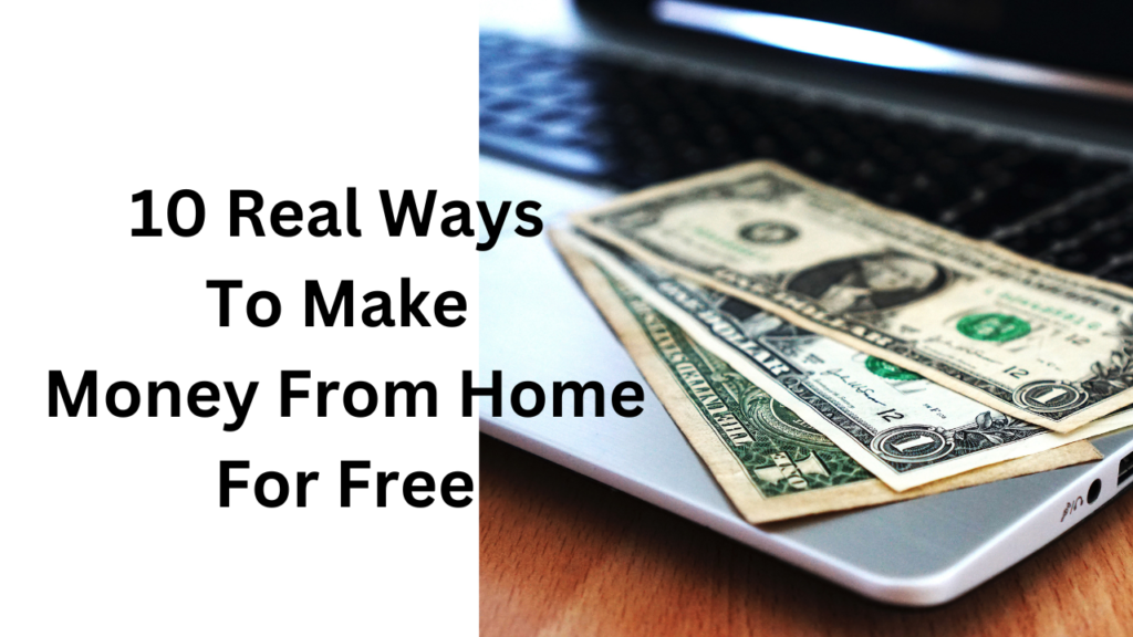 10 Real Ways To Make Money From Home For Free