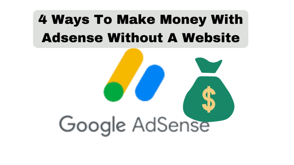 4 Ways To Make Money With Google Adsense Without A Website Step-By-Step