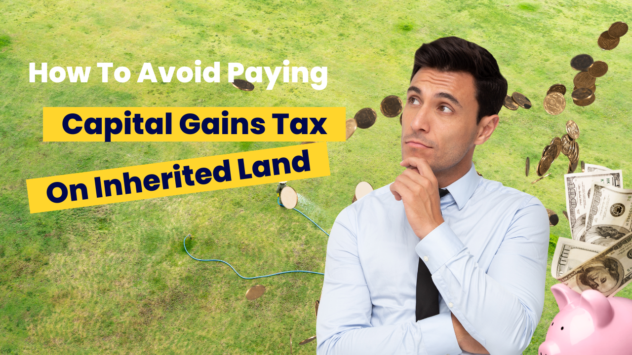 How To Avoid Paying Capital Gains Tax On Inherited Land