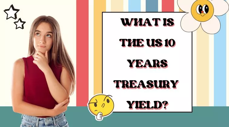 What Is The US 10 Year Treasury Yield?